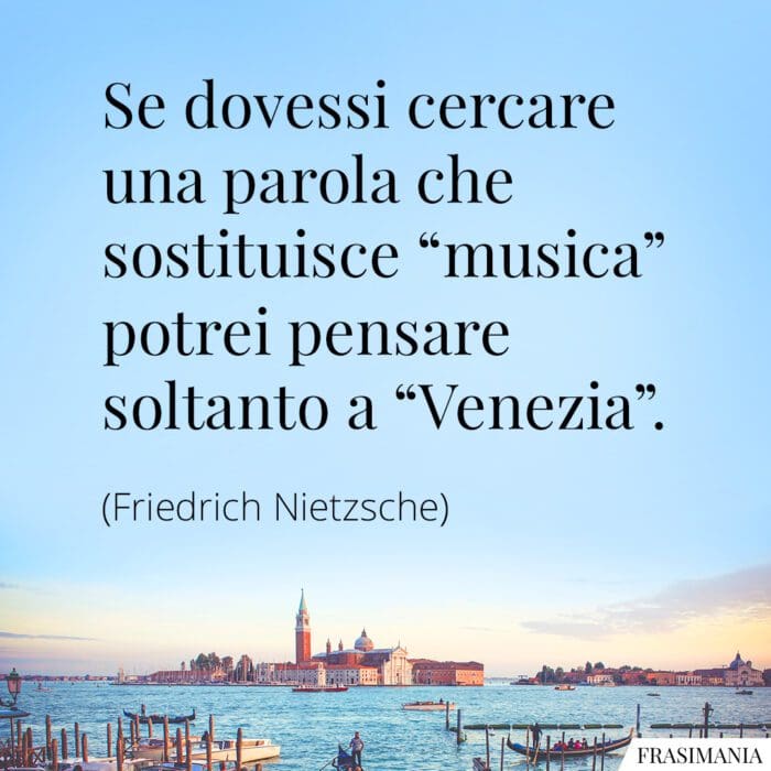 Se dovessi cercare una parola che sostituisce "musica" potrei pensare soltanto a "Venezia".