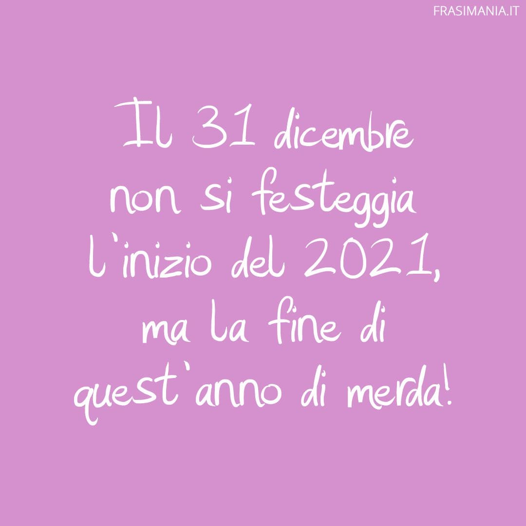 Il 31 dicembre non si festeggia l'inizio del 2021, ma la fine di quest'anno di merda!