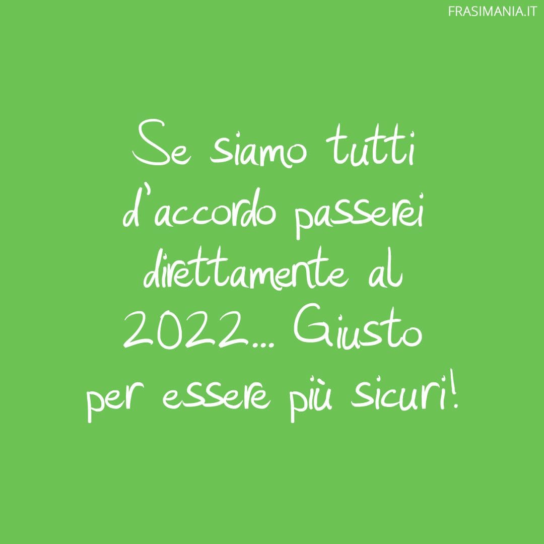 Se siamo tutti d'accordo passerei direttamente al 2022... Giusto per essere più sicuri!