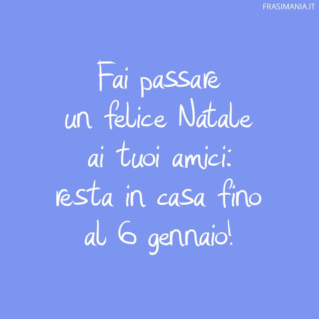 Fai passare un felice Natale ai tuoi amici: resta in casa fino al 6 gennaio!