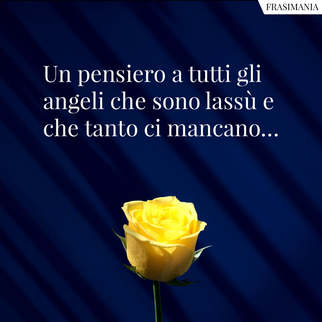 Un pensiero a tutti gli angeli che sono lassù e che tanto ci mancano...