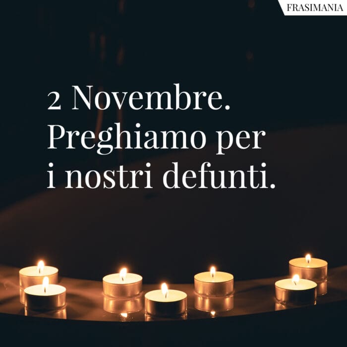 2 Novembre. Preghiamo per i nostri defunti.