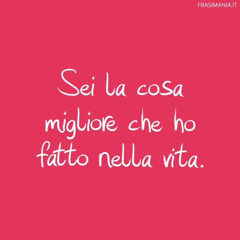 Sei La Cosa Più Bella Che Ho Frasi