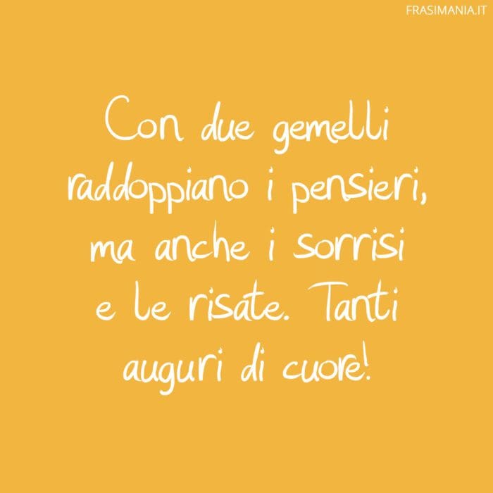 Con due gemelli raddoppiano i pensieri, ma anche i sorrisi e le risate. Tanti auguri di cuore!