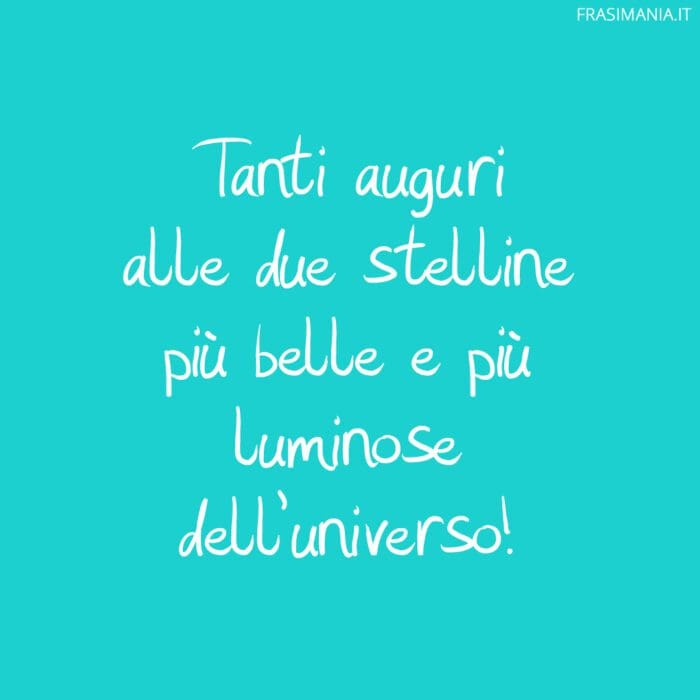 Tanti auguri alle due stelline più belle e più luminose dell'universo!