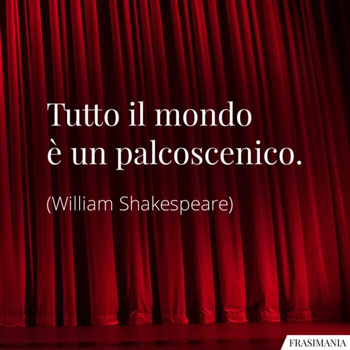 Frasi mondo palcoscenico Shakespeare