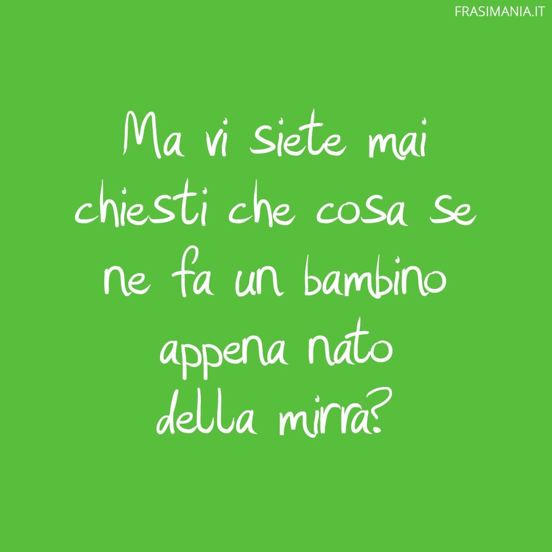 Ma vi siete mai chiesti che cosa se ne fa un bambino appena nato della mirra?