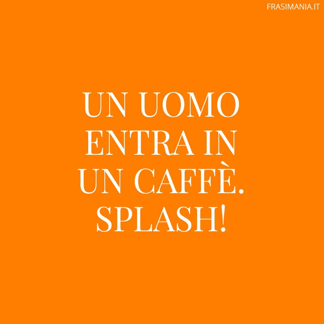 Un uomo entra in un caffè. Splash!