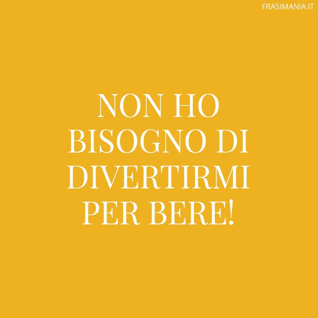 Non ho bisogno di divertirmi per bere!