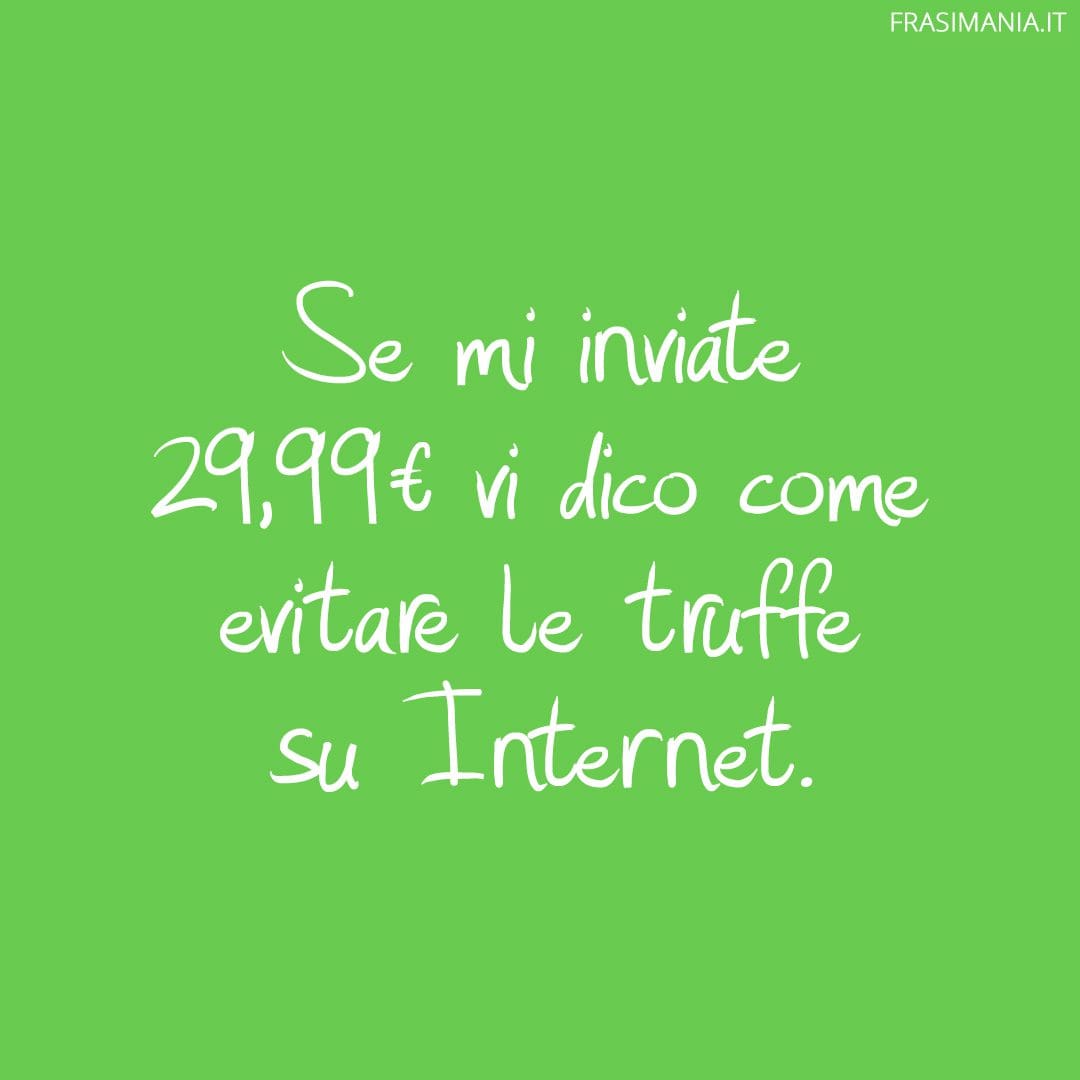 Se mi inviate 29,99€ vi dico come evitare le truffe su Internet.