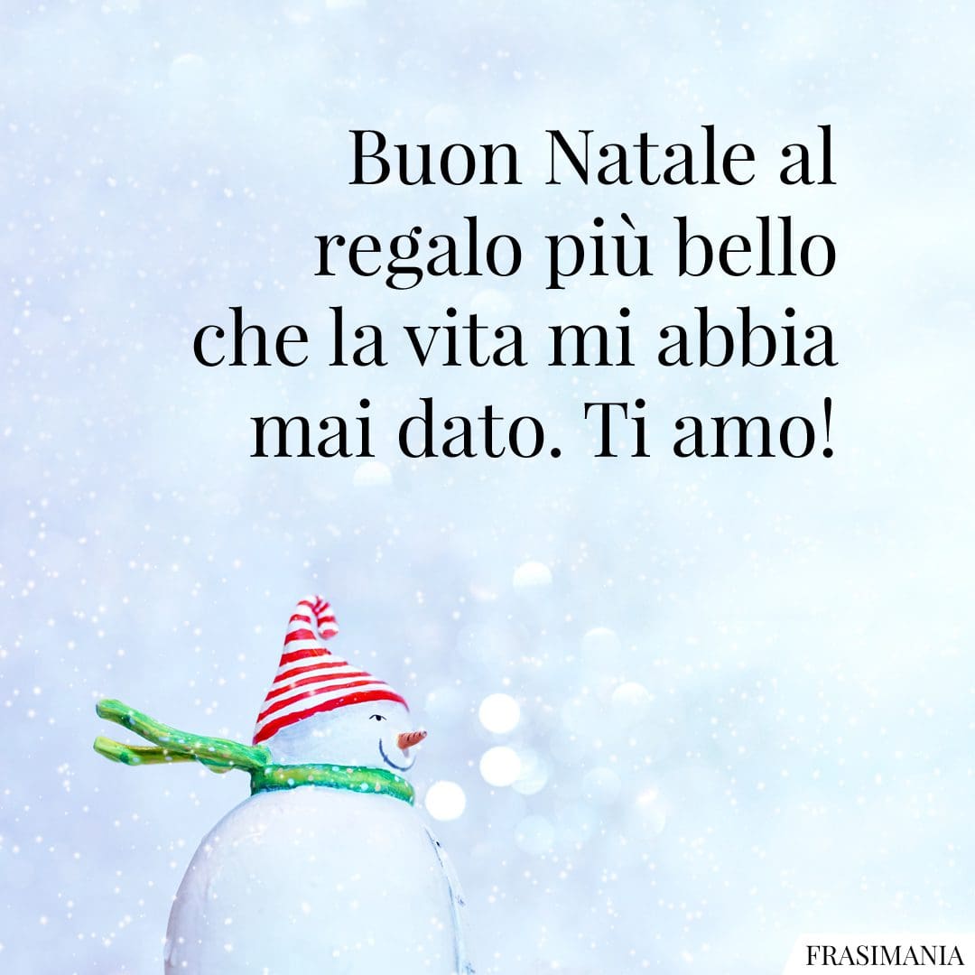 Buon Natale al regalo più bello che la vita mi abbia mai dato. Ti amo!