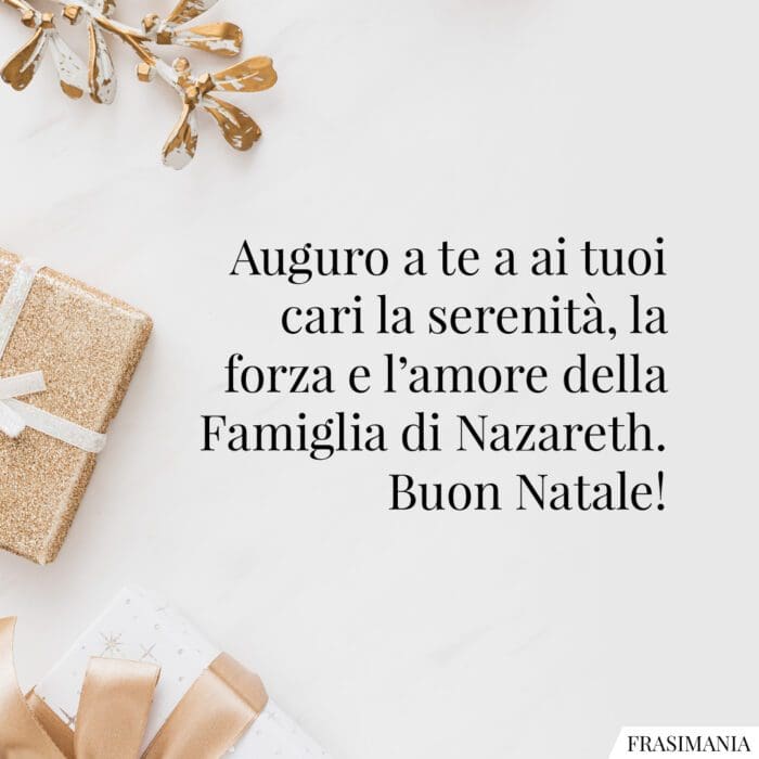 Auguro a te a ai tuoi cari la serenità, la forza e l’amore della Famiglia di Nazareth. Buon Natale!