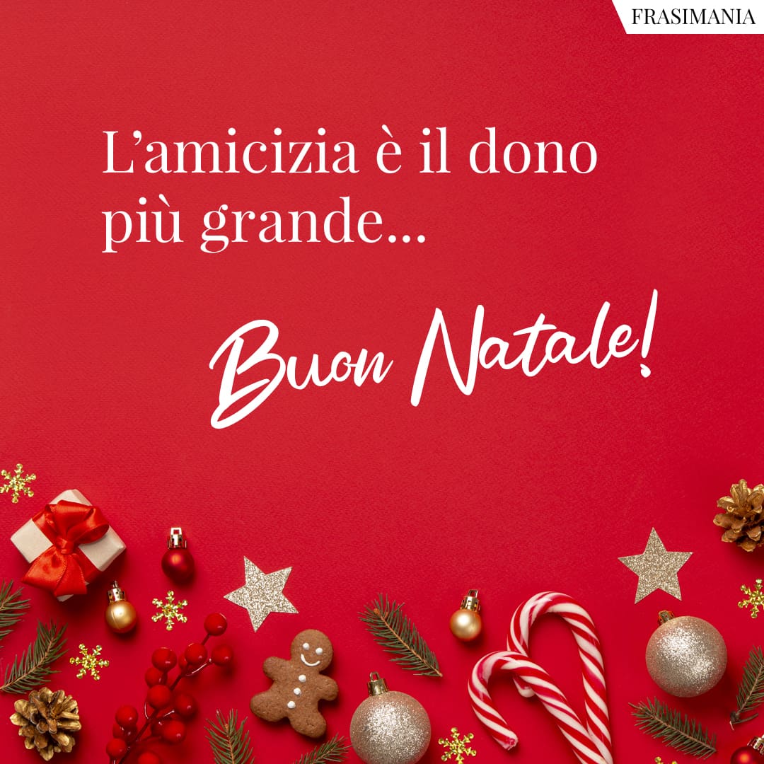 L'amicizia è il dono più grande... Buon Natale!