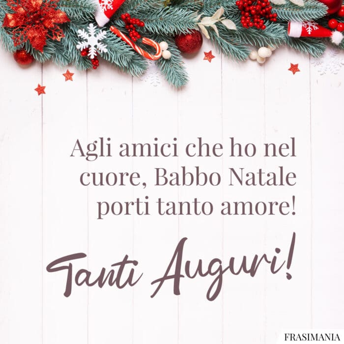 Agli amici che ho nel cuore, Babbo Natale porti tanto amore! Tanti Auguri!