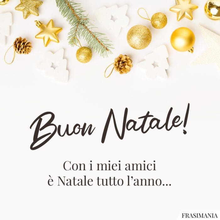 Buon Natale! Con i miei amici è Natale tutto l’anno…