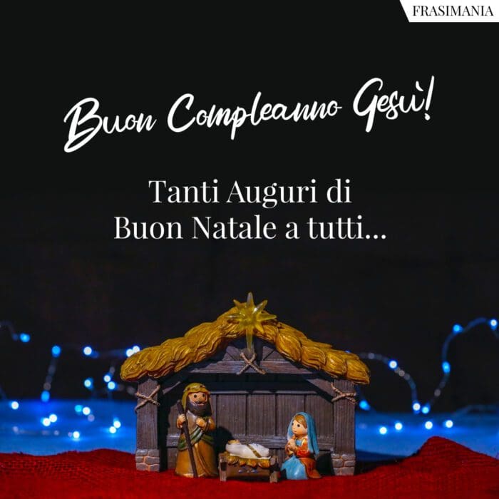 Buon Compleanno Gesù! Tanti Auguri di Buon Natale a tutti…
