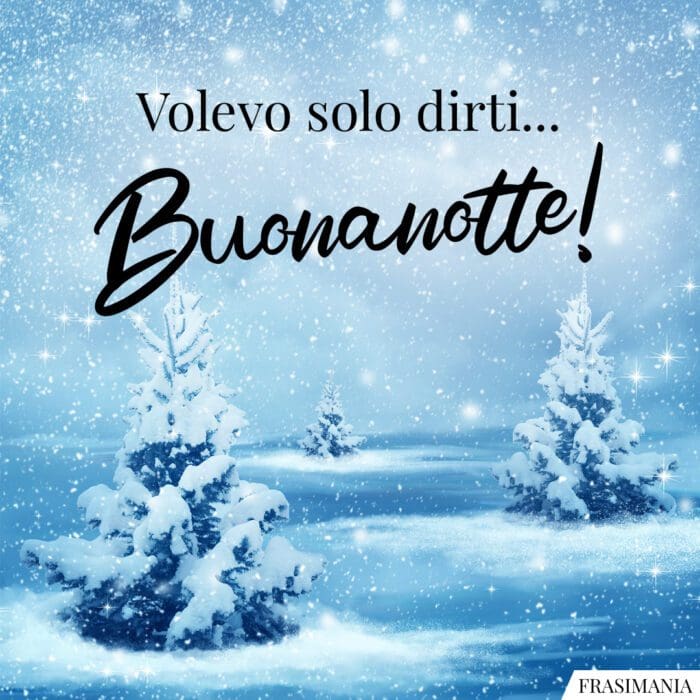 Volevo solo dirti… Buonanotte!