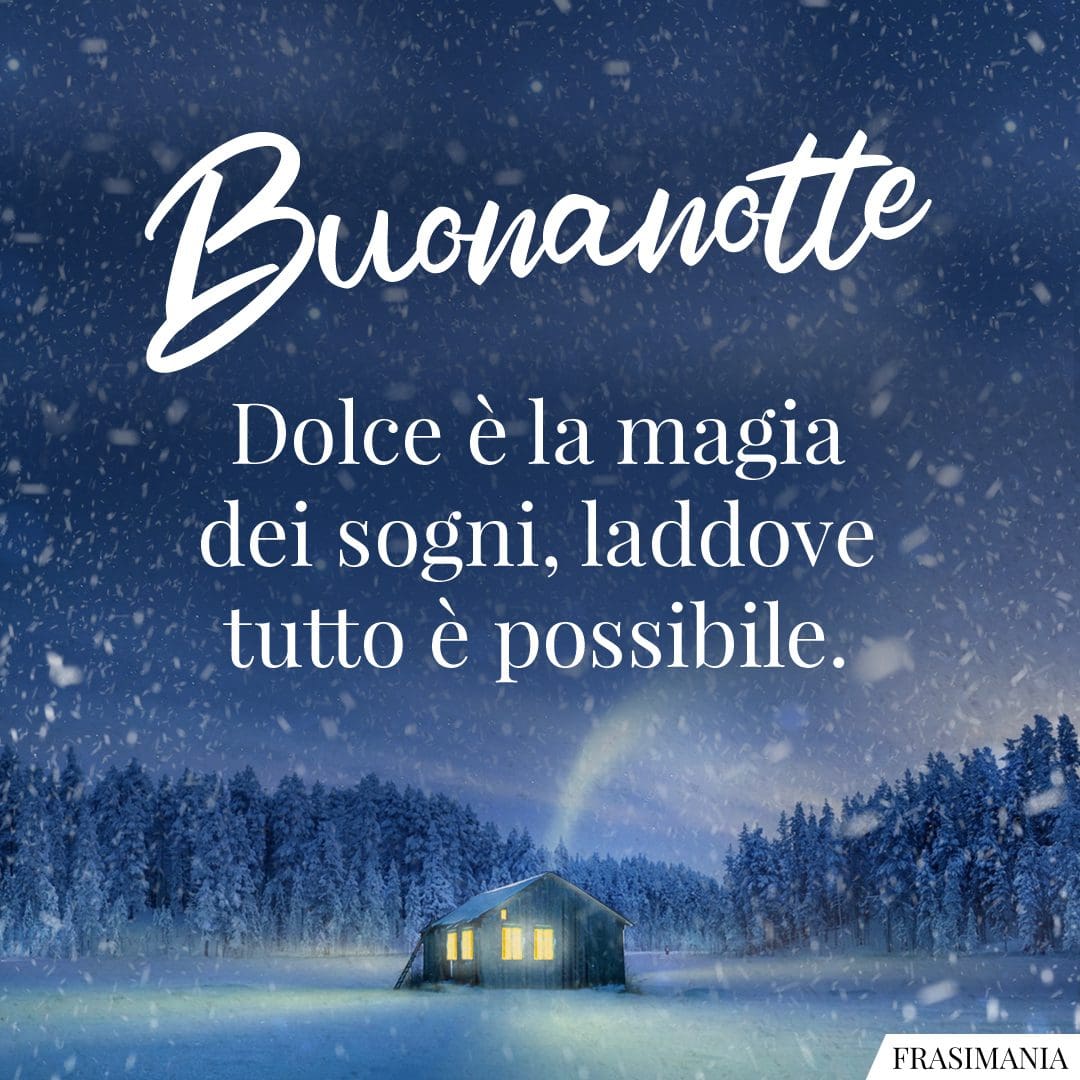 Buonanotte. Dolce è la magia dei sogni, laddove tutto è possibile.