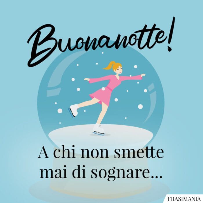 Buonanotte! A chi non smette mai di sognare…
