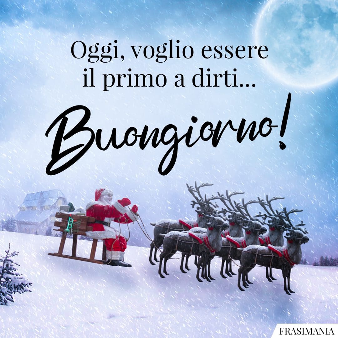 Oggi, voglio essere il primo a dirti... Buongiorno!