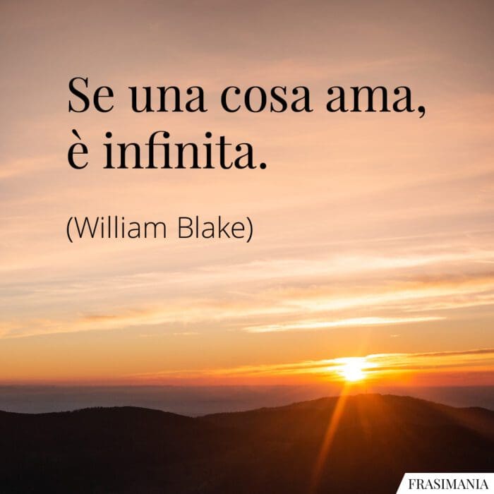 Se una cosa ama, è infinita.