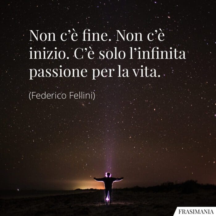 Non c'è fine. Non c'è inizio. C'è solo l'infinita passione per la vita.