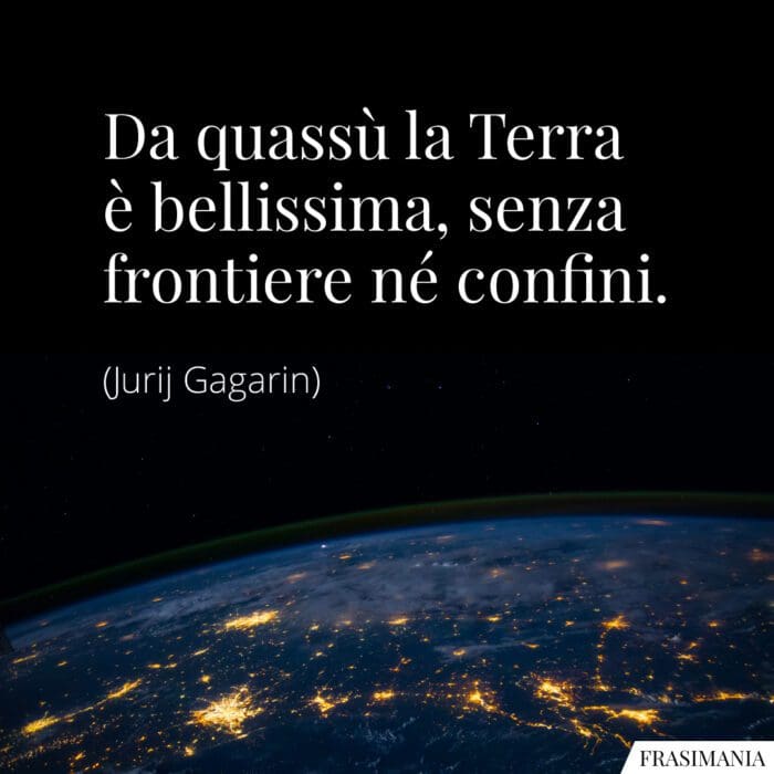 Da quassù la Terra è bellissima, senza frontiere né confini.