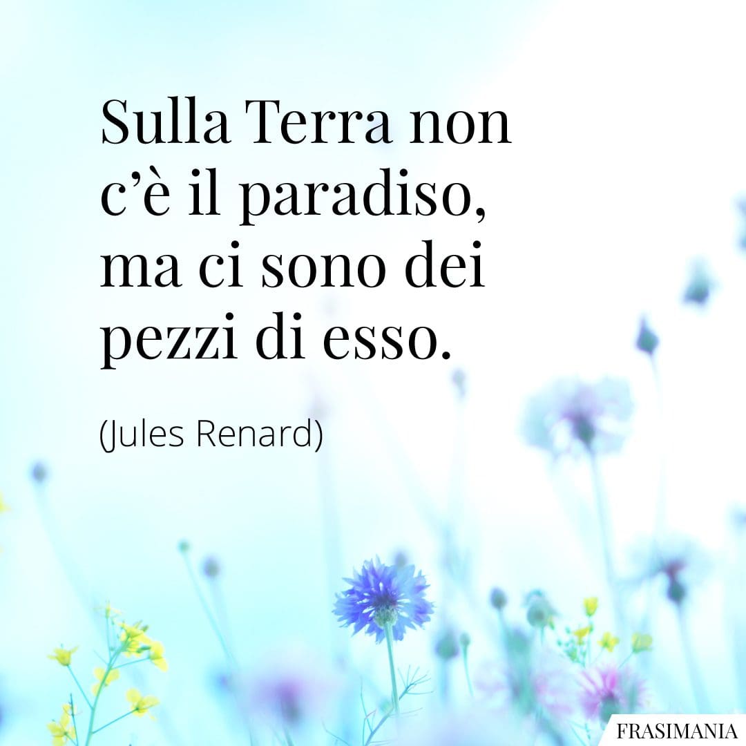 Sulla Terra non c'è il paradiso, ma ci sono dei pezzi di esso.