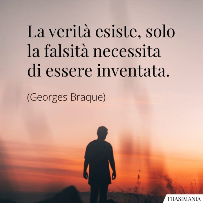 La verità esiste, solo la falsità necessita di essere inventata.