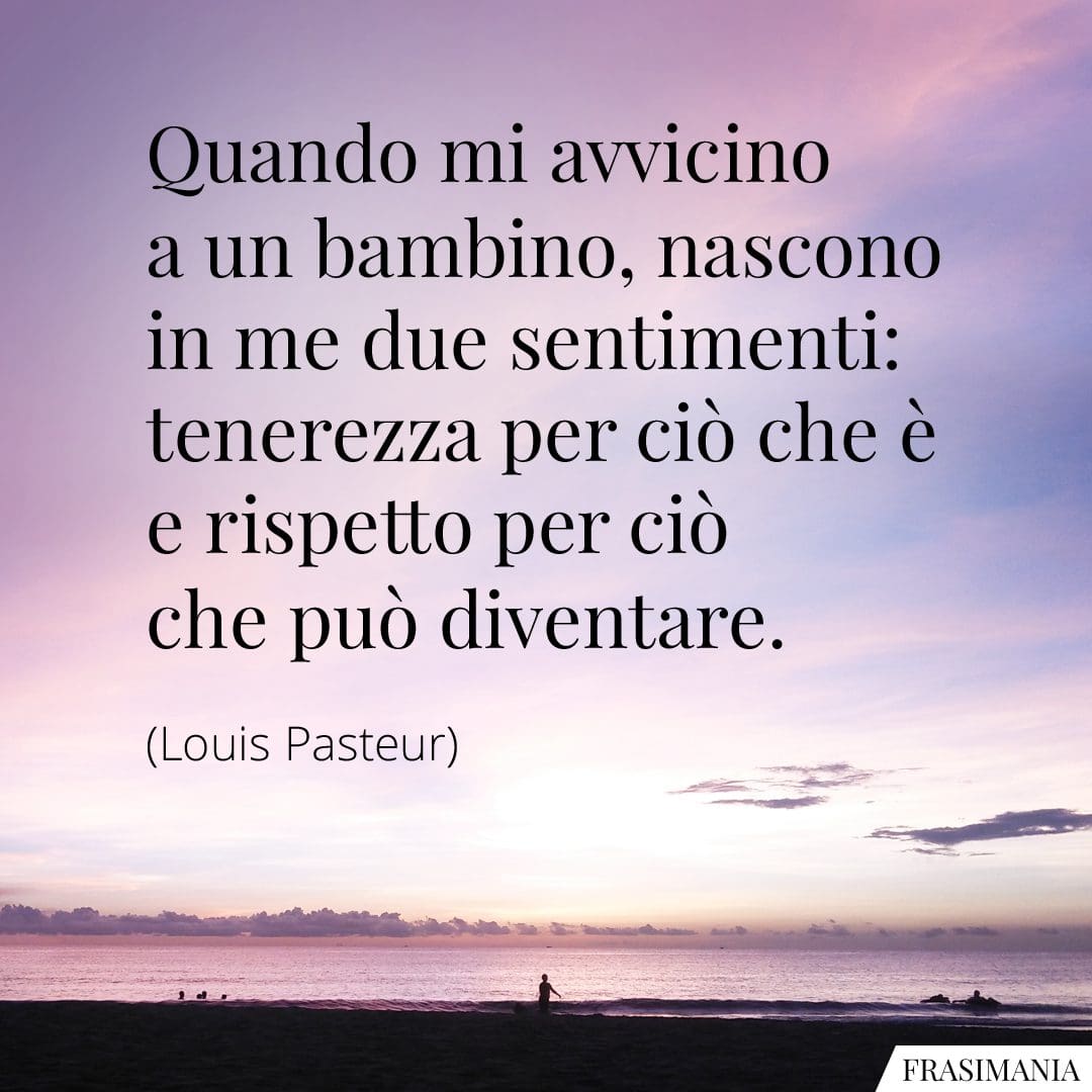 Quando mi avvicino a un bambino, nascono in me due sentimenti: tenerezza per ciò che è e rispetto per ciò che può diventare.
