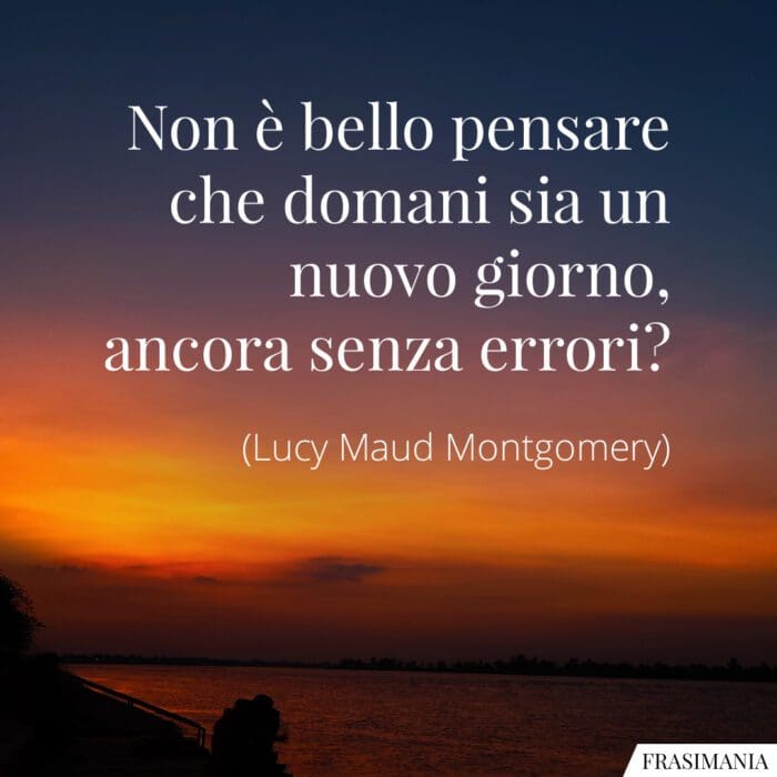 Non è bello pensare che domani sia un nuovo giorno, ancora senza errori?