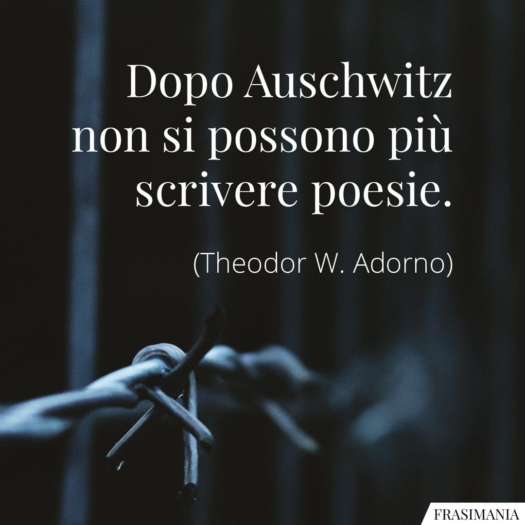Dopo Auschwitz non si possono più scrivere poesie.