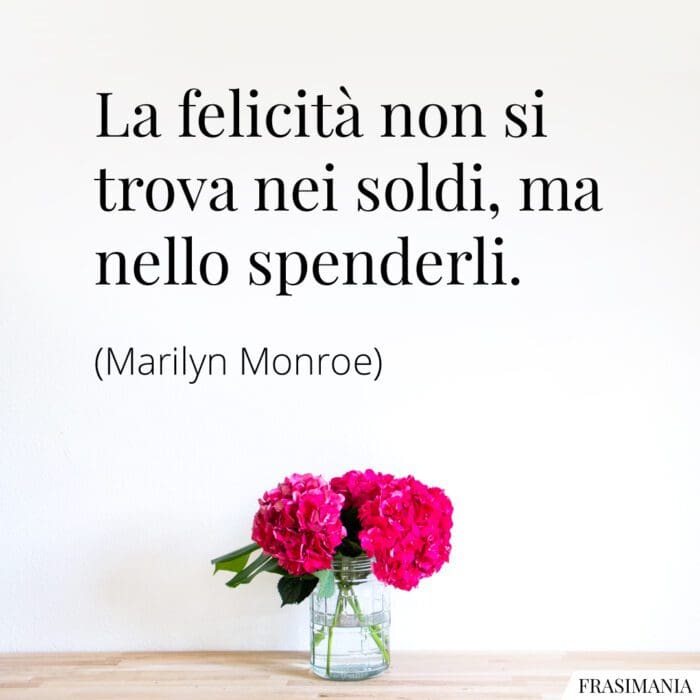 Frasi felicità soldi spenderli Monroe