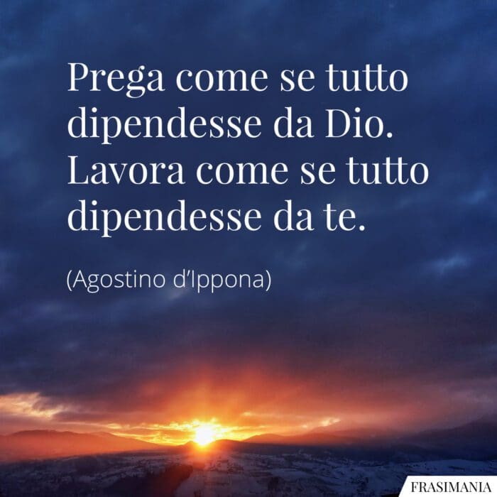 Prega come se tutto dipendesse da Dio. Lavora come se tutto dipendesse da te.