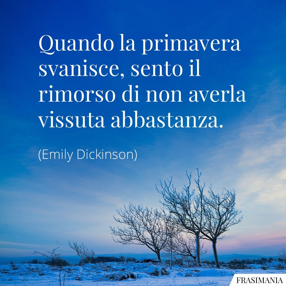 Quando la primavera svanisce, sento il rimorso di non averla vissuta abbastanza.