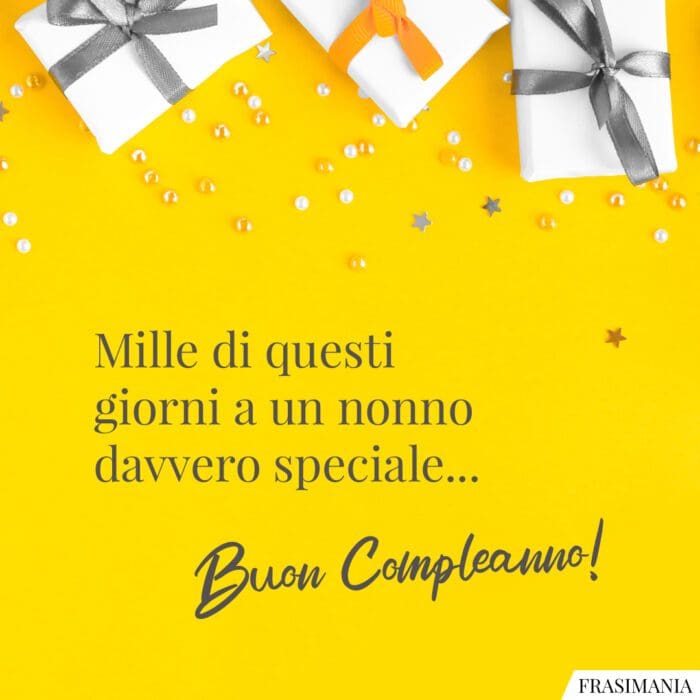 Mille di questi giorni a un nonno davvero speciale… Buon Compleanno!