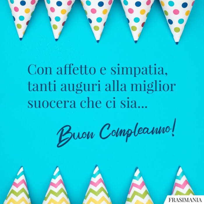 Con affetto e simpatia, tanti auguri alla miglior suocera che ci sia… Buon Compleanno!