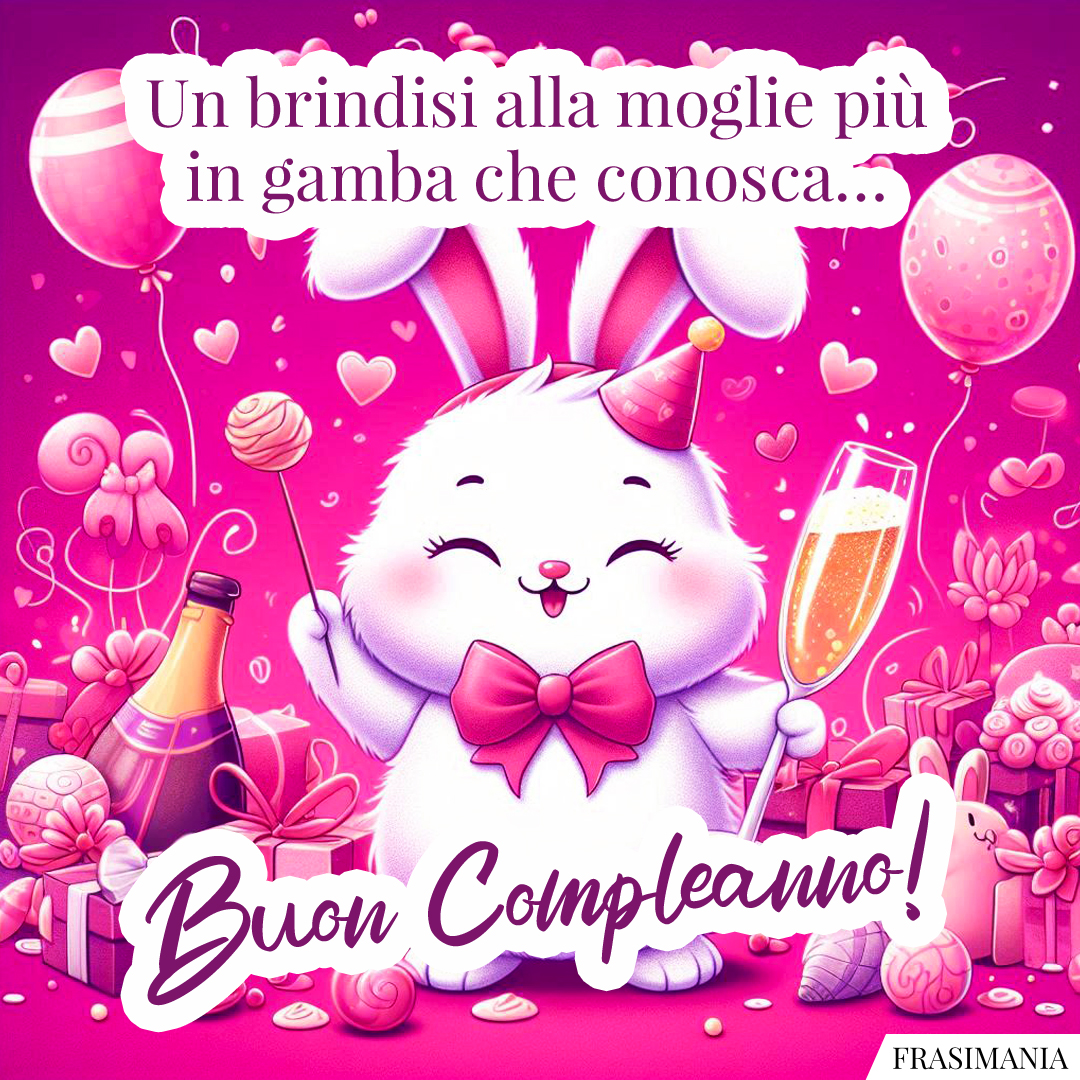 Un brindisi alla moglie più in gamba che conosca… Buon Compleanno!