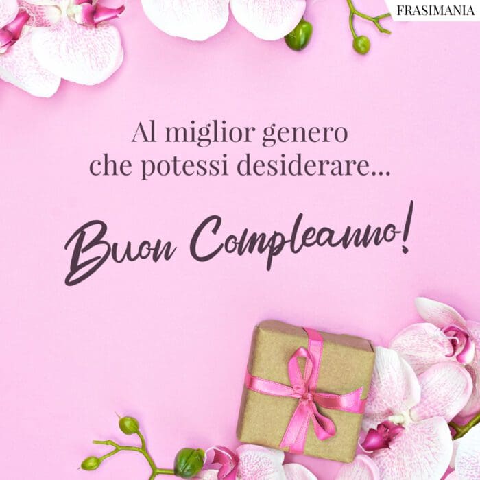 Al miglior genero che potessi desiderare… Buon Compleanno!