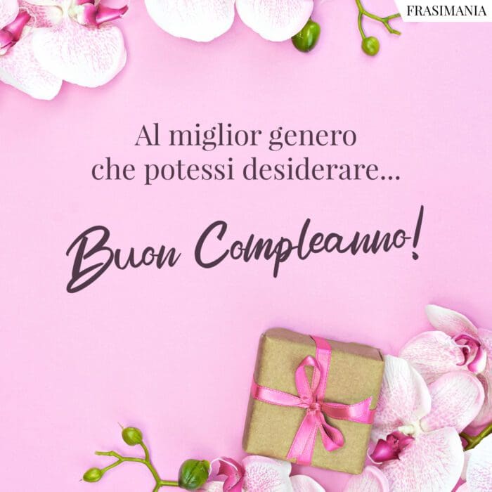 Al miglior genero che potessi desiderare... Buon Compleanno!