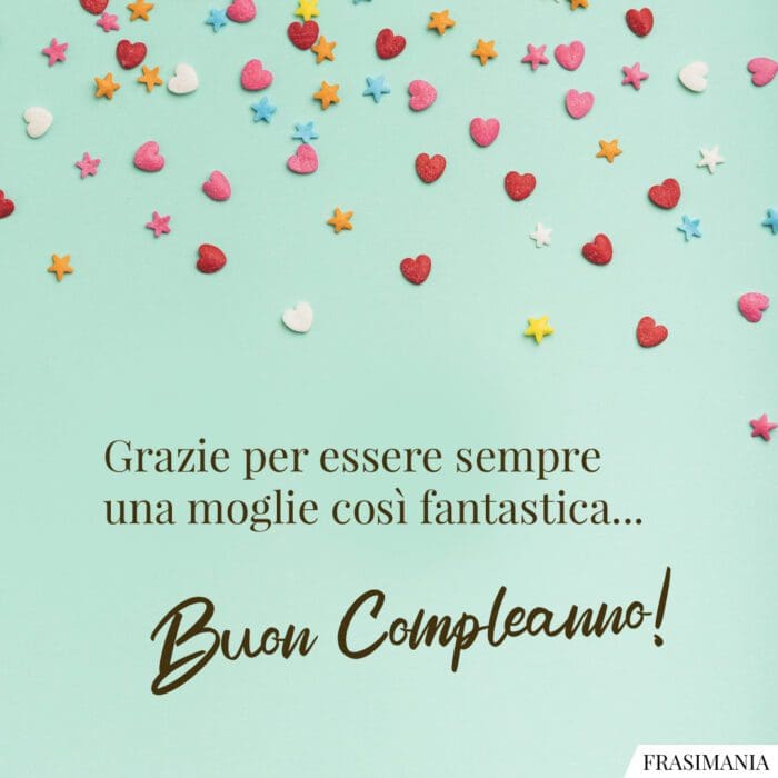 Grazie per essere sempre una moglie così fantastica… Buon Compleanno!
