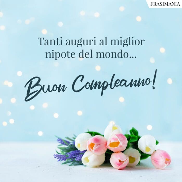Tanti auguri al miglior nipote del mondo… Buon Compleanno!