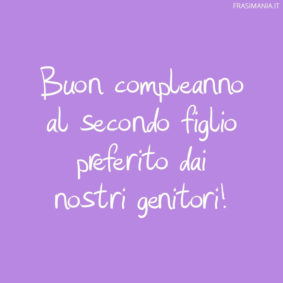 Buon compleanno al secondo figlio preferito dai nostri genitori!