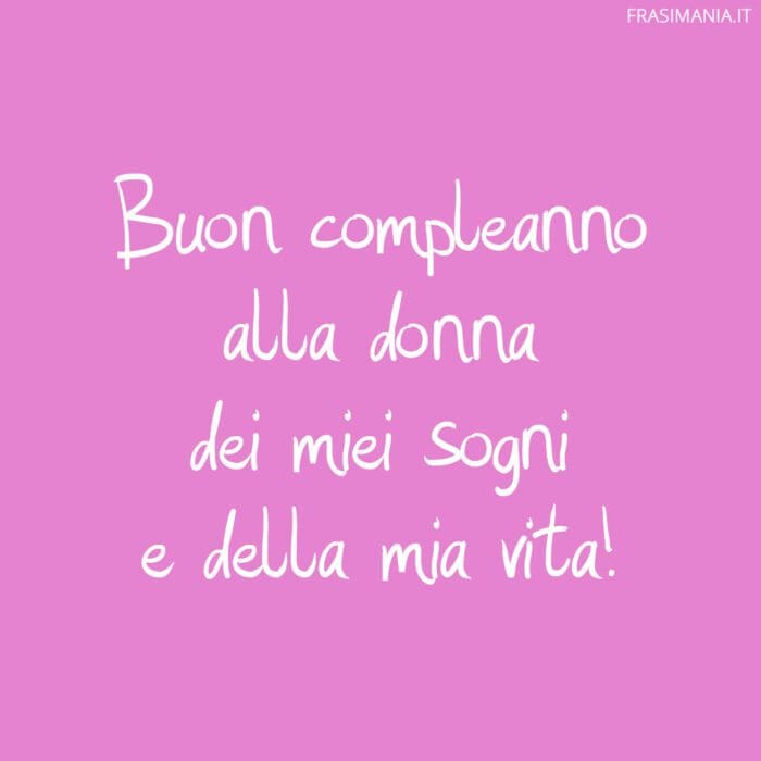 Buon compleanno alla donna dei miei sogni e della mia vita!