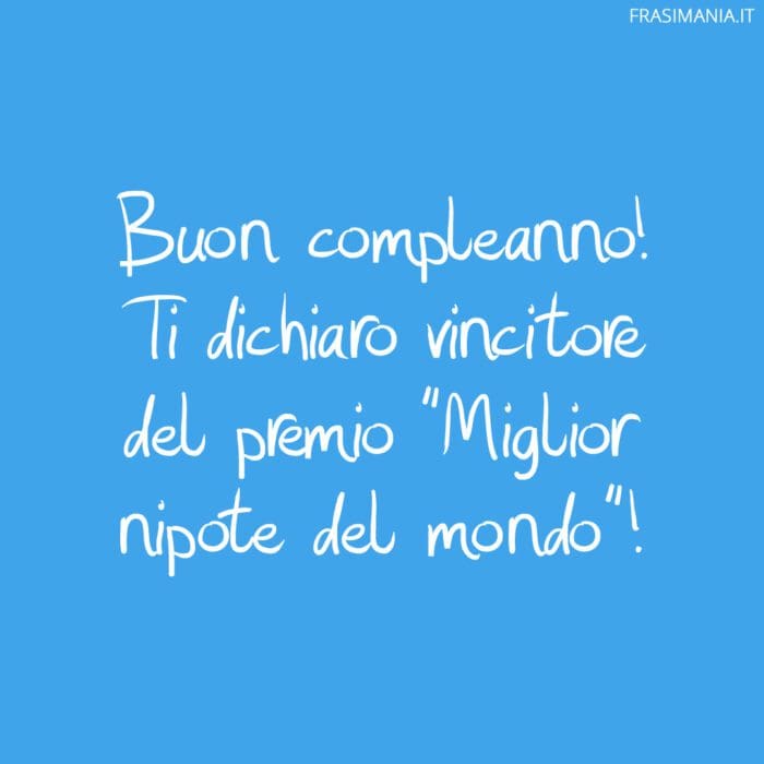 Buon compleanno! Ti dichiaro vincitore del premio “Miglior nipote del mondo”!