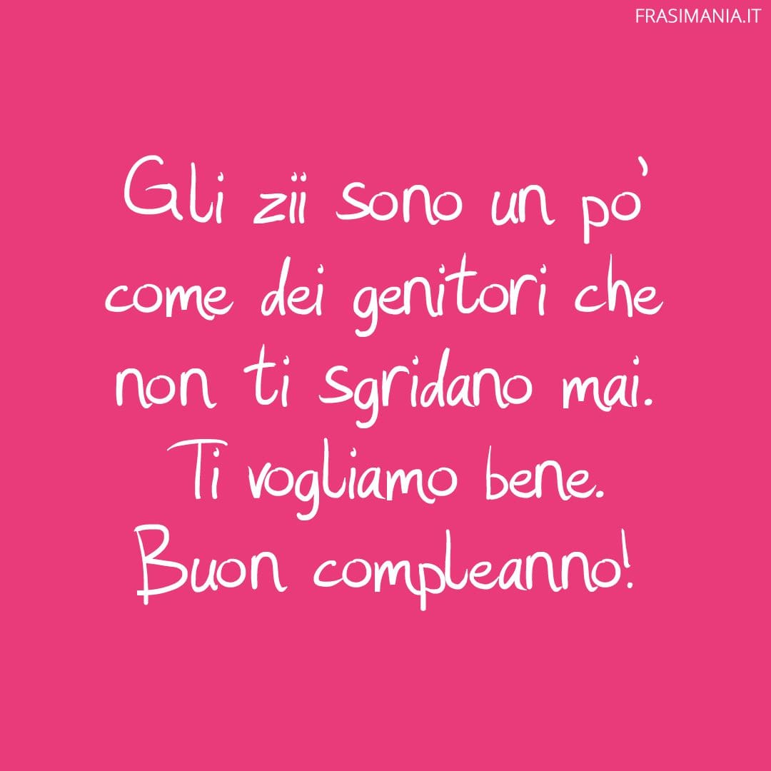 Gli zii sono un po' come dei genitori che non ti sgridano mai. Ti vogliamo bene. Buon compleanno!