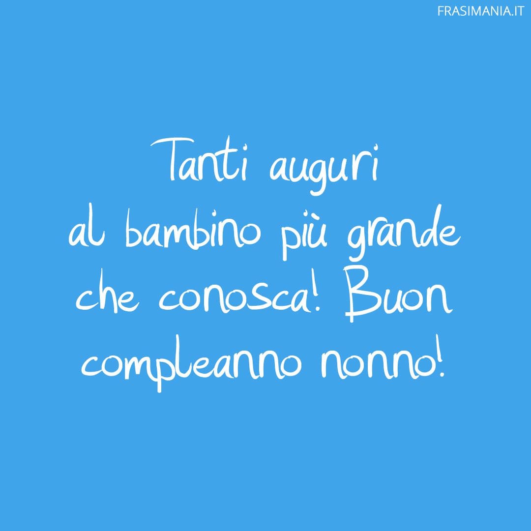 Tanti auguri al bambino più grande che conosca! Buon compleanno nonno!