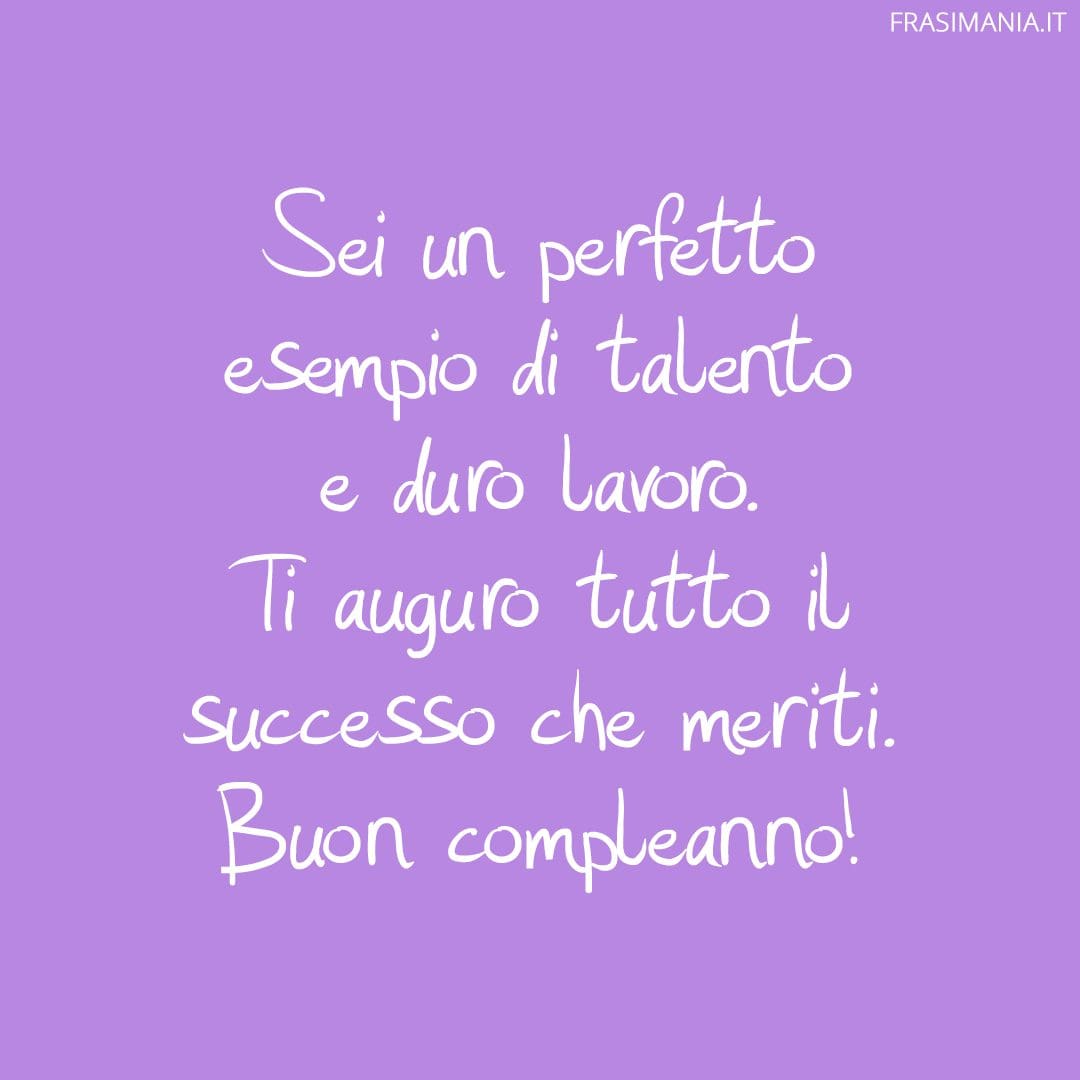 Sei un perfetto esempio di talento e duro lavoro. Ti auguro tutto il successo che meriti. Buon compleanno!