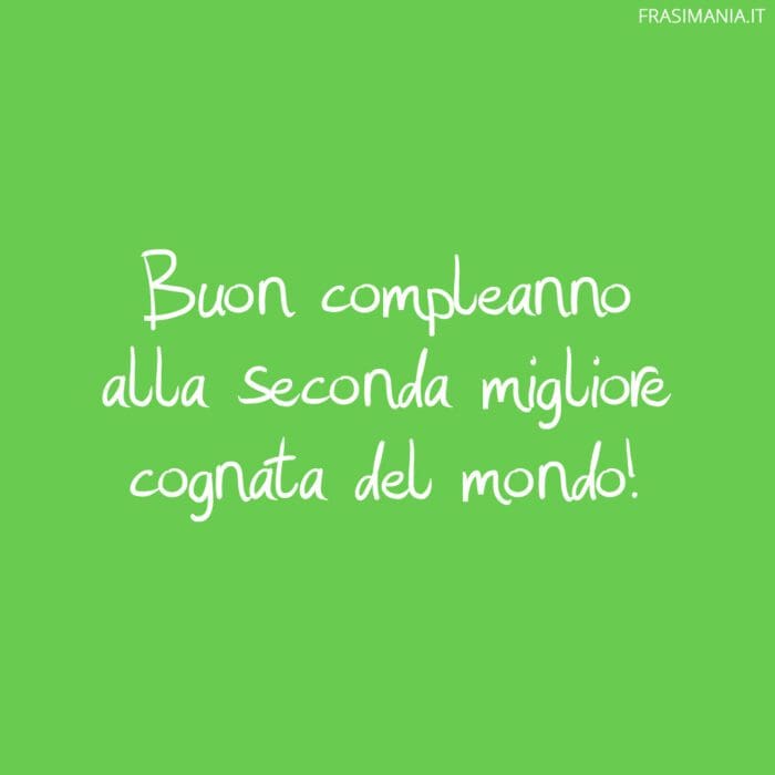Buon compleanno alla seconda migliore cognata del mondo!
