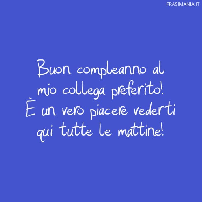 Buon compleanno al mio collega preferito! È un vero piacere vederti qui tutte le mattine!